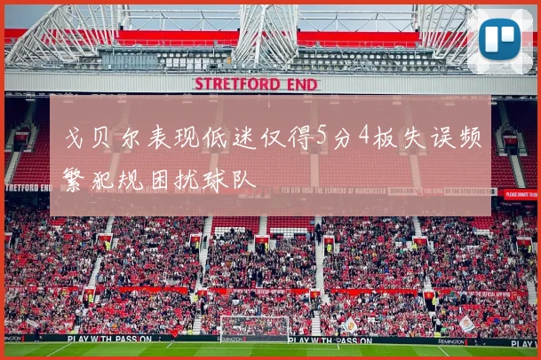 戈贝尔表现低迷仅得5分4板失误频繁犯规困扰球队