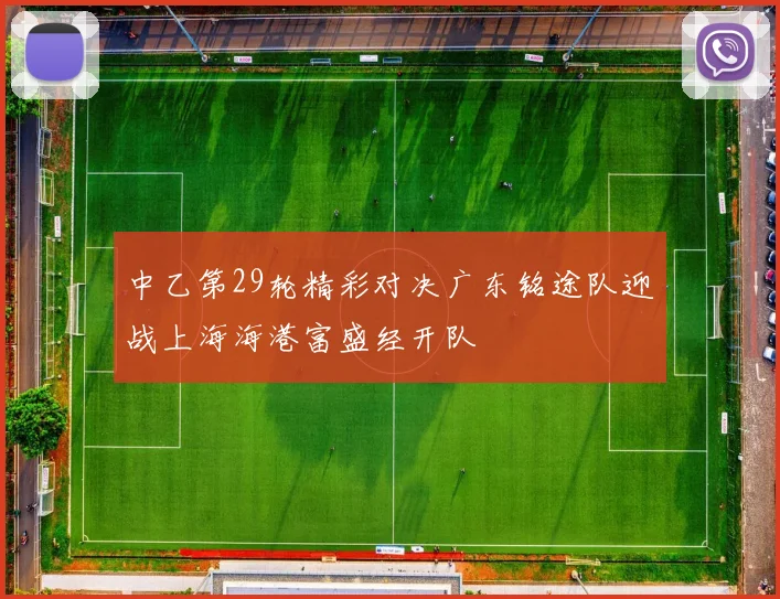 中乙第29轮精彩对决广东铭途队迎战上海海港富盛经开队