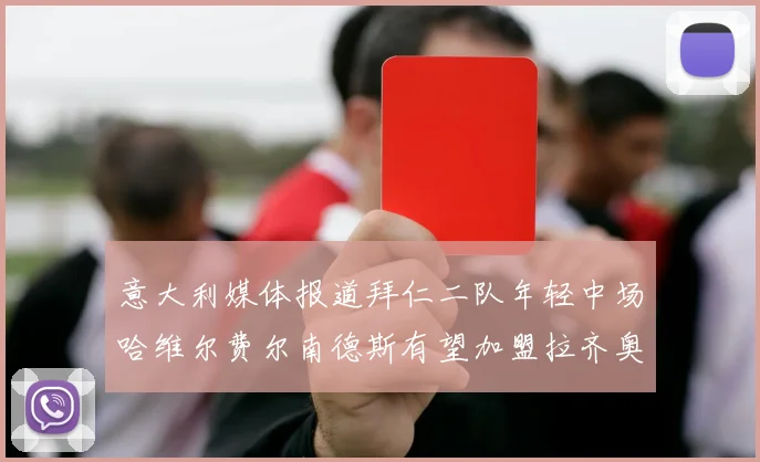意大利媒体报道拜仁二队年轻中场哈维尔费尔南德斯有望加盟拉齐奥